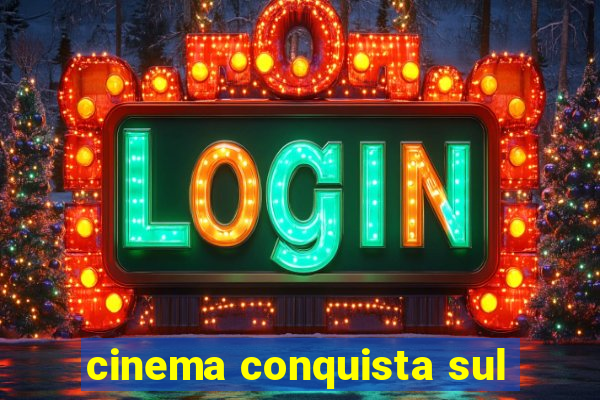 cinema conquista sul